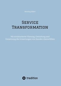 bokomslag Service Transformation: Mit strukturierter Planung, Gestaltung und Umsetzung die Erwartungen von Kunden übererfüllen