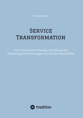 bokomslag Service Transformation: Mit strukturierter Planung, Gestaltung und Umsetzung die Erwartungen von Kunden übererfüllen