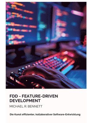 bokomslag FDD - Feature-Driven Development: Die Kunst effizienter, kollaborativer Software-Entwicklung