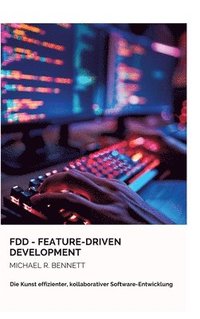bokomslag FDD - Feature-Driven Development: Die Kunst effizienter, kollaborativer Software-Entwicklung
