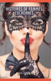 bokomslag Histoires de Femmes Cochonnes: Compilation Érotique de Sexe sans Limites pour Adultes