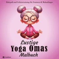 bokomslag Malbuch für Senioren - Lustige Yoga Omas - Ausmalbilder für Erwachsene, Rentner, Frauen, Malanfänger & Yoga-Fans