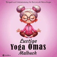 Malbuch für Senioren - Lustige Yoga Omas - Ausmalbilder für Erwachsene, Rentner, Frauen, Malanfänger & Yoga-Fans 1