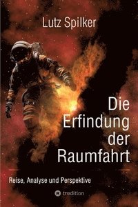 bokomslag Die Erfindung der Raumfahrt: Reise, Analyse und Perspektive