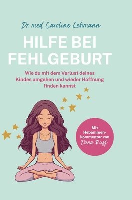 Shirley Michaela Seul, Med Caroline Lehmann - Hilfe bei Fehlgeburt: Wie du mit dem Verlust deines Kindes umgehen und wieder Hoffnung finden kannst, Inbunden