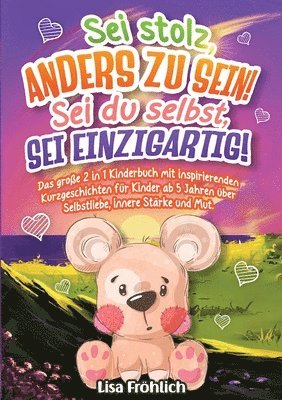 bokomslag Sei stolz, anders zu sein! Sei du selbst, sei einzigartig!: Das große 2 in 1 Kinderbuch mit inspirierenden Kurzgeschichten für Kinder ab 5 Jahren über