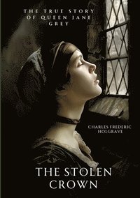 bokomslag The Stolen Crown: The True Story of Queen Jane Grey