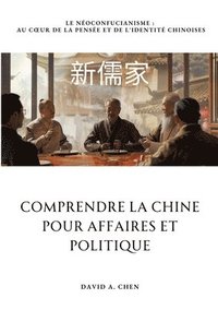 bokomslag Comprendre la Chine pour Affaires et Politique: Le Néoconfucianisme: Au coeur de la pensée et de l'identité chinoises