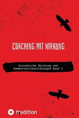 Coaching mit Wirkung: Systemische Beratung und Kommunikationsstörungen Band 3 1