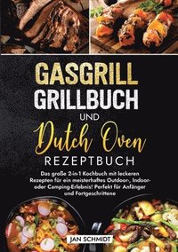 bokomslag Gasgrill Grillbuch und Dutch Oven Rezeptbuch: Das große 2-in-1 Kochbuch mit leckeren Rezepten für ein meisterhaftes Outdoor-, Indoor- oder Camping-Erl