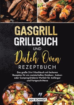 Gasgrill Grillbuch und Dutch Oven Rezeptbuch: Das große 2-in-1 Kochbuch mit leckeren Rezepten für ein meisterhaftes Outdoor-, Indoor- oder Camping-Erl 1