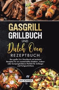 bokomslag Gasgrill Grillbuch und Dutch Oven Rezeptbuch: Das große 2-in-1 Kochbuch mit leckeren Rezepten für ein meisterhaftes Outdoor-, Indoor- oder Camping-Erl