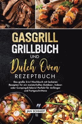 Gasgrill Grillbuch und Dutch Oven Rezeptbuch: Das große 2-in-1 Kochbuch mit leckeren Rezepten für ein meisterhaftes Outdoor-, Indoor- oder Camping-Erl 1