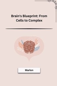 bokomslag Brain's Blueprint: From Cells to Complex
