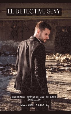 Manuel García - El Detective Sexy: Historias Eróticas Gay de Sexo Explicito, Inbunden
