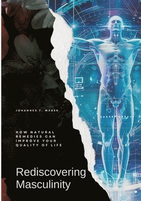 bokomslag Rediscovering Masculinity: How Natural Remedies Can Improve Your Quality of Life