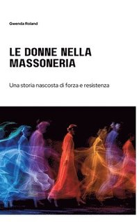 bokomslag Le Donne nella Massoneria: Una storia nascosta di forza e resistenza