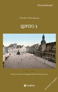 bokomslag Leipzig 3: Skizzen aus der Vergangenheit und Gegenwart (erweiterte Ausgabe)