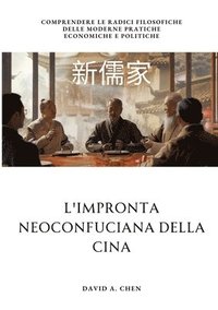 bokomslag L'impronta Neoconfuciana della Cina: Comprendere le radici filosofiche delle moderne pratiche economiche e politiche