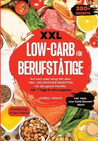 bokomslag XXL Low-Carb für Berufstätige: Auf kurz oder lang! Mit über 380+ vielseitigen Rezepten für die ganze Familie. Inkl. 7-Tage Ernährungsplan