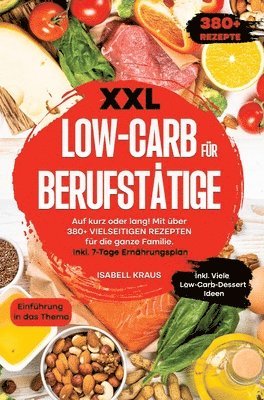 XXL Low-Carb für Berufstätige: Auf kurz oder lang! Mit über 380+ vielseitigen Rezepten für die ganze Familie. Inkl. 7-Tage Ernährungsplan 1