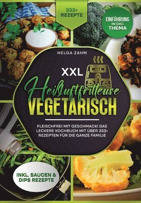 bokomslag XXL Heißluftfritteuse Kochbuch Vegetarisch: Fleischfrei mit Geschmack! Mit über 333+ Rezepten einfach und gesund frittieren