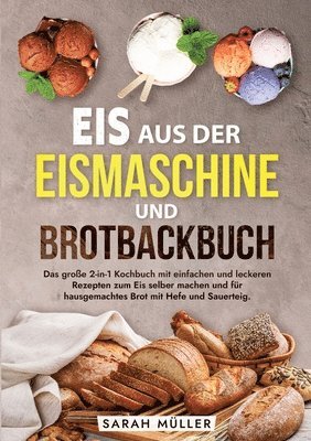 bokomslag Eis aus der Eismaschine und Brotbackbuch: Das große 2-in-1 Kochbuch mit einfachen und leckeren Rezepten zum Eis selber machen und für hausgemachtes Br