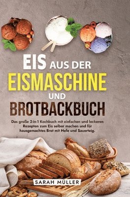 bokomslag Eis aus der Eismaschine und Brotbackbuch: Das große 2-in-1 Kochbuch mit einfachen und leckeren Rezepten zum Eis selber machen und für hausgemachtes Br