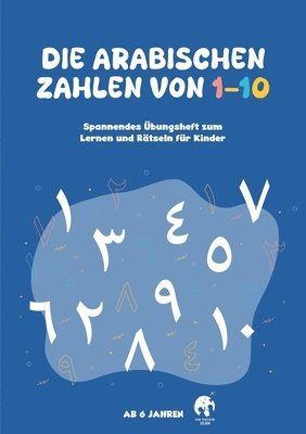 bokomslag Die Arabischen Zahlen von 1-10: Spannendes Übungsheft zum Lernen und Rätseln für Kinder; Lernmaterial für den Arabischunterricht