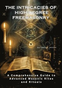 bokomslag The Intricacies of  High-Degree Freemasonry
