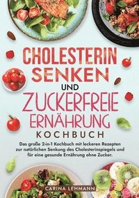 bokomslag Cholesterin Senken und Zuckerfreie Ernährung Kochbuch: Das große 2-in-1 Kochbuch mit leckeren Rezepten zur natürlichen Senkung des Cholesterinspiegels
