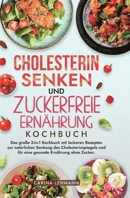 Cholesterin Senken und Zuckerfreie Ernährung Kochbuch: Das große 2-in-1 Kochbuch mit leckeren Rezepten zur natürlichen Senkung des Cholesterinspiegels 1