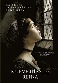 bokomslag Nueve Días de Reina: La Breve Soberanía de Jane Grey
