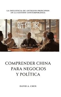 bokomslag Comprender China para Negocios y Política: La Influencia de Antiguos Principios en la Gestión Contemporánea