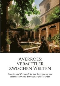 bokomslag Averroes: Vermittler zwischen Welten: Glaube und Vernunft in der Begegnung von islamischer und westlicher Philosophie