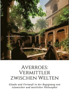 bokomslag Averroes: Vermittler zwischen Welten: Glaube und Vernunft in der Begegnung von islamischer und westlicher Philosophie