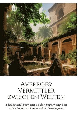 bokomslag Averroes: Vermittler zwischen Welten: Glaube und Vernunft in der Begegnung von islamischer und westlicher Philosophie