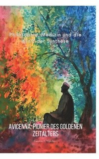 bokomslag Avicenna: Pionier des Goldenen Zeitalters: Philosophie, Medizin und die Kraft der Synthese