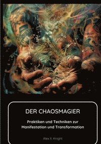 bokomslag Der Chaosmagier: Praktiken und Techniken zur Manifestation und Transformation