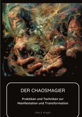 bokomslag Der Chaosmagier: Praktiken und Techniken zur Manifestation und Transformation