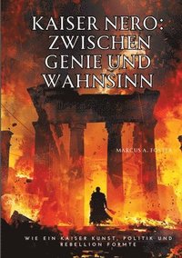 bokomslag Kaiser Nero: Zwischen Genie und Wahnsinn: Wie ein Kaiser Kunst, Politik und Rebellion formte