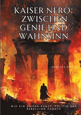 bokomslag Kaiser Nero: Zwischen Genie und Wahnsinn: Wie ein Kaiser Kunst, Politik und Rebellion formte