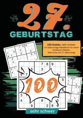 27. Geburtstag- Sudoku Geschenkbuch: 100 Sudoku- sehr schwer. Ein Geburtstags-Rätselbuch für wahre Denksport-Meister. Alles Gute zum 27. Geburtstag. 1