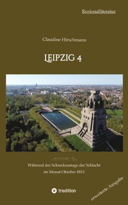 bokomslag Leipzig 4: Während der Schreckenstage der Schlacht im Monat Oktober 1813 (erweiterte Ausgabe)