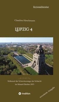 bokomslag Leipzig 4: Während der Schreckenstage der Schlacht im Monat Oktober 1813 (erweiterte Ausgabe)