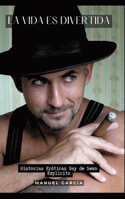 Manuel García - La Vida es Divertida: Historias Eróticas Gay de Sexo Explicito, Inbunden