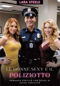 bokomslag Le Donne Sexy e il Poliziotto: Romanzo Erotico con Scene di Sesso Esplicito
