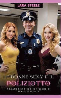bokomslag Le Donne Sexy e il Poliziotto: Romanzo Erotico con Scene di Sesso Esplicito