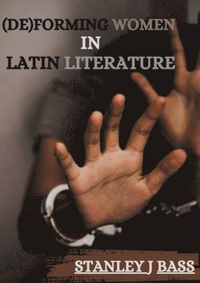 (De)forming women in Latin literature 1
