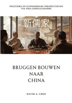 bokomslag Bruggen Bouwen naar China: Politieke en Economische Perspectieven via Neo-Confucianisme